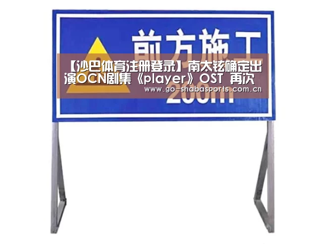 【沙巴体育注册登录】南太铉确定出演OCN剧集《player》OST 再次挑战主题曲(图3) 沙巴体育官网
